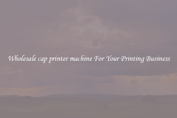 Wholesale cap printer machine For Your Printing Business