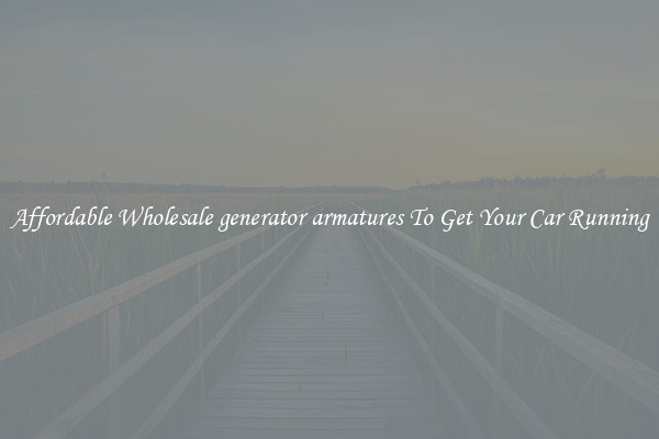 Affordable Wholesale generator armatures To Get Your Car Running