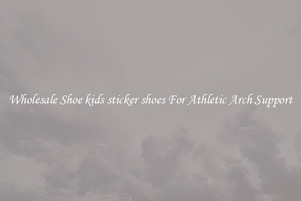 Wholesale Shoe kids sticker shoes For Athletic Arch Support