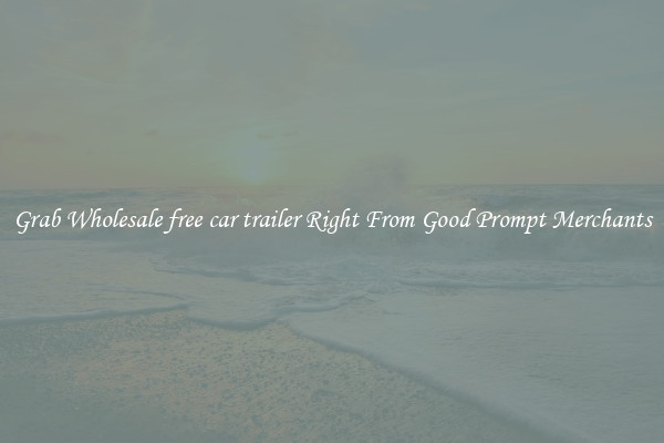 Grab Wholesale free car trailer Right From Good Prompt Merchants