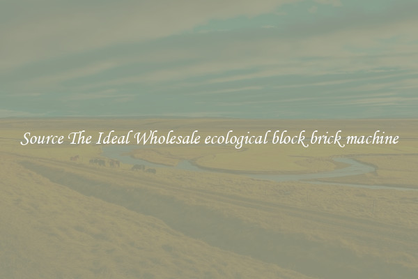 Source The Ideal Wholesale ecological block brick machine