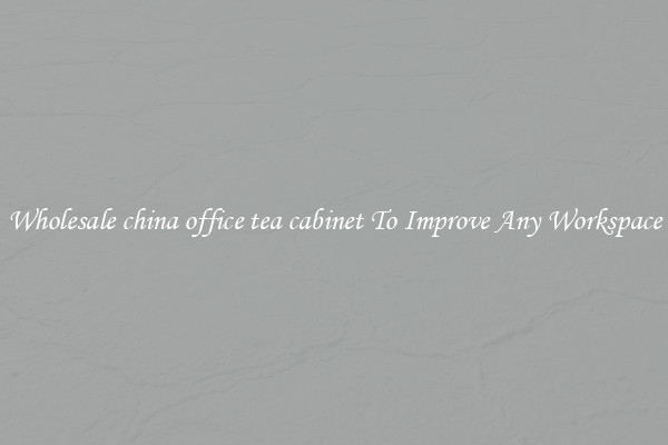Wholesale china office tea cabinet To Improve Any Workspace