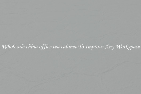 Wholesale china office tea cabinet To Improve Any Workspace