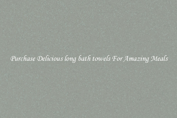 Purchase Delicious long bath towels For Amazing Meals