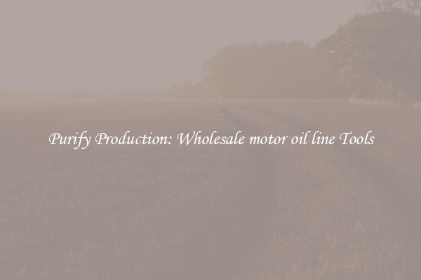 Purify Production: Wholesale motor oil line Tools