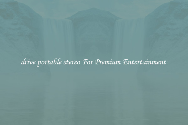 drive portable stereo For Premium Entertainment 