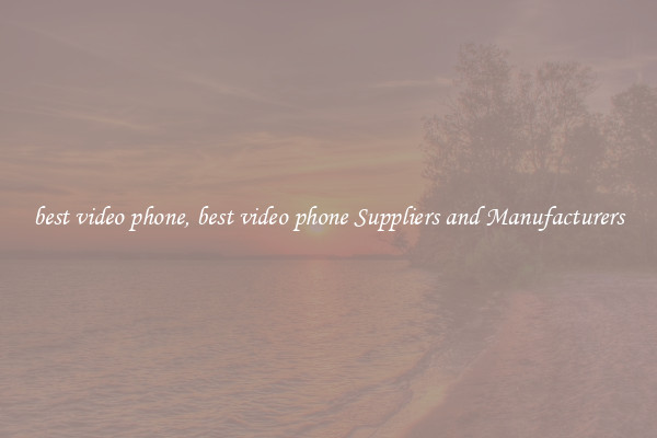 best video phone, best video phone Suppliers and Manufacturers