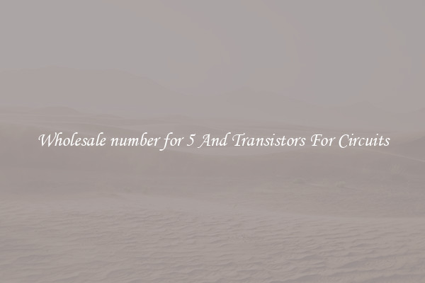 Wholesale number for 5 And Transistors For Circuits