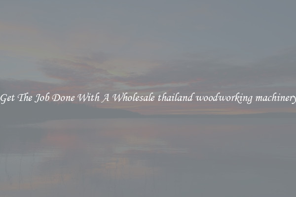  Get The Job Done With A Wholesale thailand woodworking machinery 