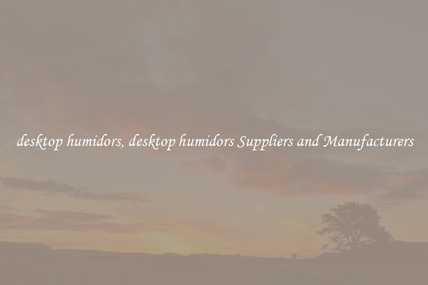 desktop humidors, desktop humidors Suppliers and Manufacturers