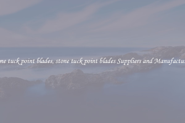 stone tuck point blades, stone tuck point blades Suppliers and Manufacturers