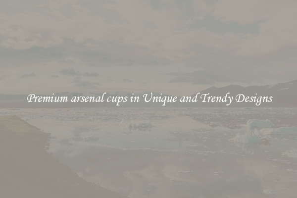 Premium arsenal cups in Unique and Trendy Designs