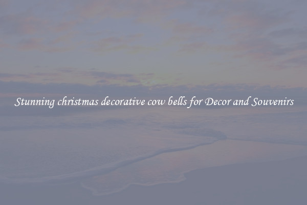 Stunning christmas decorative cow bells for Decor and Souvenirs