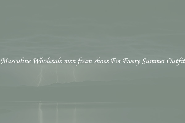 Masculine Wholesale men foam shoes For Every Summer Outfit