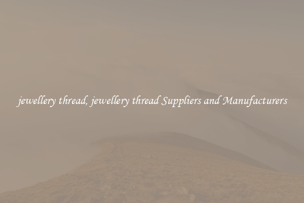 jewellery thread, jewellery thread Suppliers and Manufacturers
