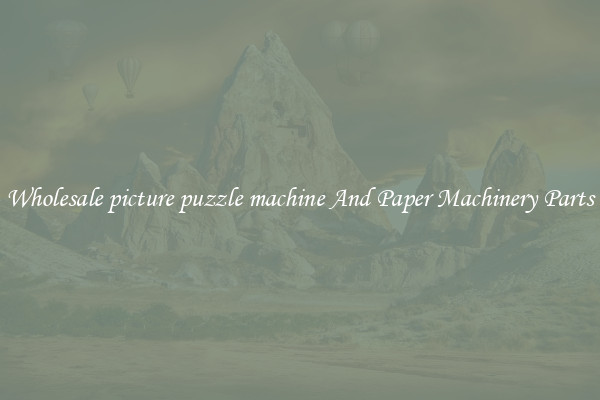 Wholesale picture puzzle machine And Paper Machinery Parts