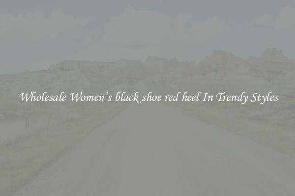 Wholesale Women’s black shoe red heel In Trendy Styles