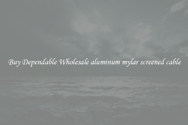 Buy Dependable Wholesale aluminum mylar screened cable