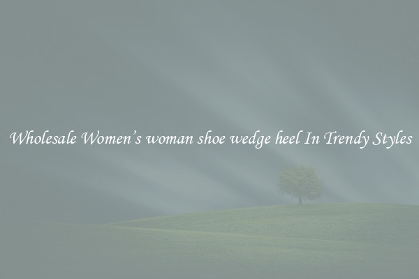 Wholesale Women’s woman shoe wedge heel In Trendy Styles