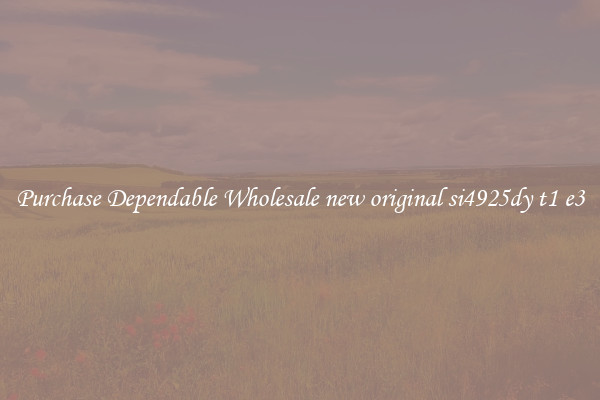 Purchase Dependable Wholesale new original si4925dy t1 e3