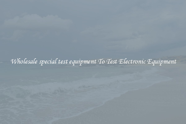 Wholesale special test equipment To Test Electronic Equipment