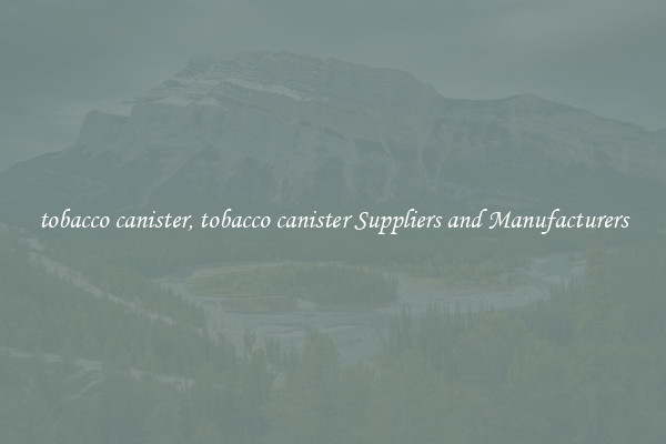 tobacco canister, tobacco canister Suppliers and Manufacturers