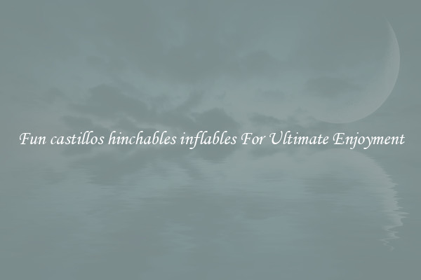 Fun castillos hinchables inflables For Ultimate Enjoyment