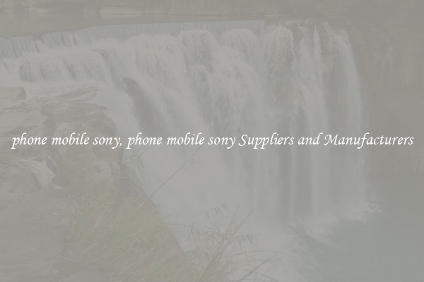 phone mobile sony, phone mobile sony Suppliers and Manufacturers