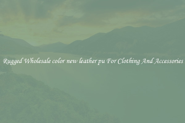 Rugged Wholesale color new leather pu For Clothing And Accessories
