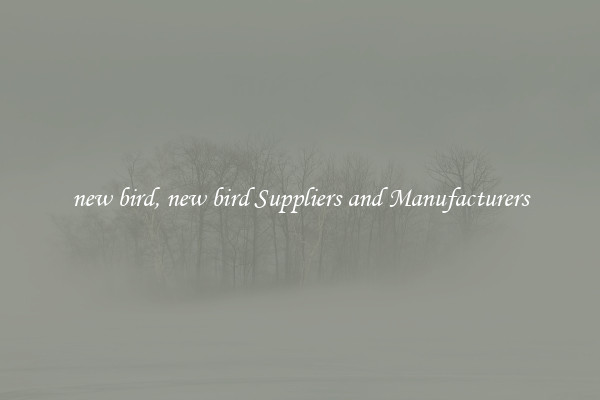 new bird, new bird Suppliers and Manufacturers