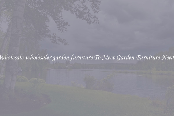 Wholesale wholesaler garden furniture To Meet Garden Furniture Needs