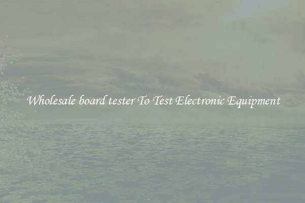 Wholesale board tester To Test Electronic Equipment