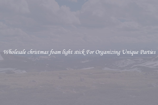 Wholesale christmas foam light stick For Organizing Unique Parties