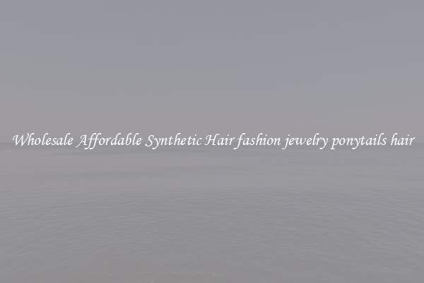 Wholesale Affordable Synthetic Hair fashion jewelry ponytails hair