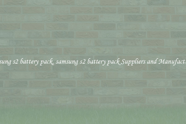 samsung s2 battery pack, samsung s2 battery pack Suppliers and Manufacturers