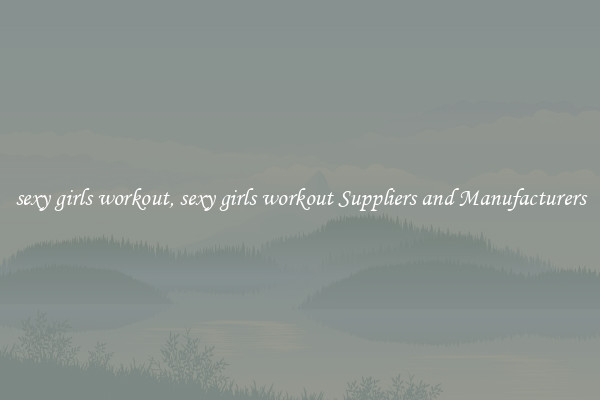 sexy girls workout, sexy girls workout Suppliers and Manufacturers