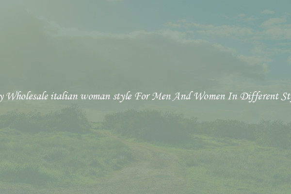 Buy Wholesale italian woman style For Men And Women In Different Styles