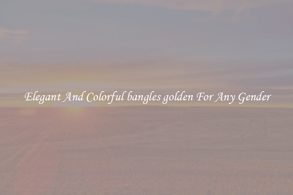Elegant And Colorful bangles golden For Any Gender