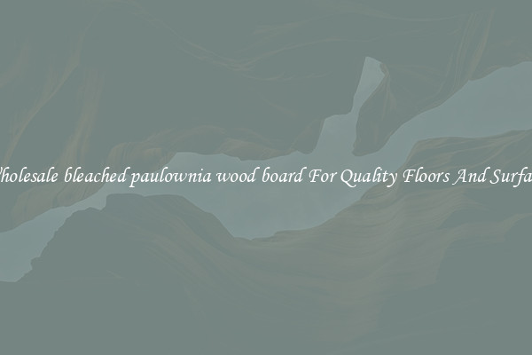 Wholesale bleached paulownia wood board For Quality Floors And Surfaces