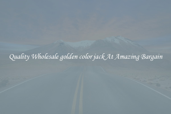 Quality Wholesale golden color jack At Amazing Bargain