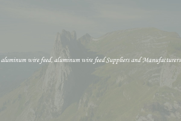 aluminum wire feed, aluminum wire feed Suppliers and Manufacturers