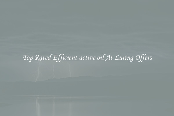 Top Rated Efficient active oil At Luring Offers