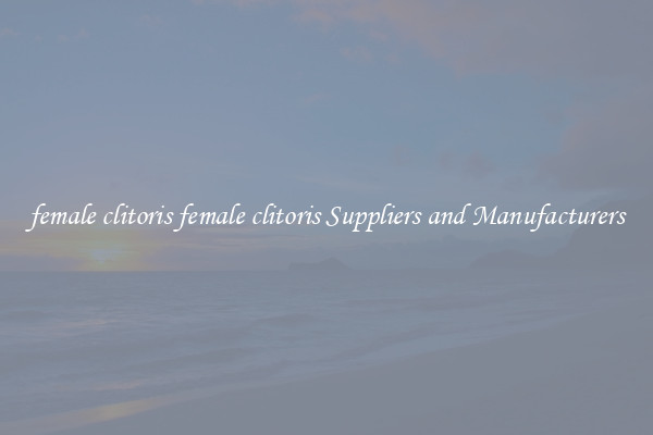 female clitoris female clitoris Suppliers and Manufacturers