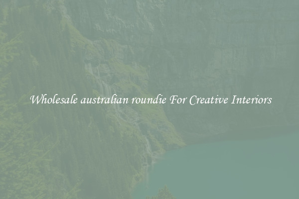 Wholesale australian roundie For Creative Interiors