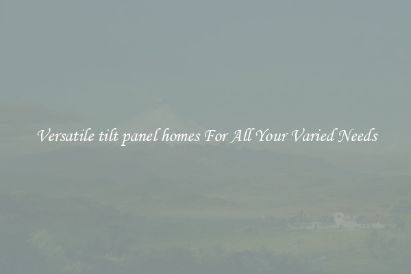 Versatile tilt panel homes For All Your Varied Needs