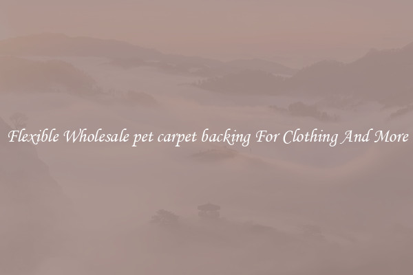 Flexible Wholesale pet carpet backing For Clothing And More