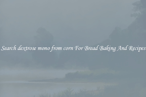 Search dextrose mono from corn For Bread Baking And Recipes