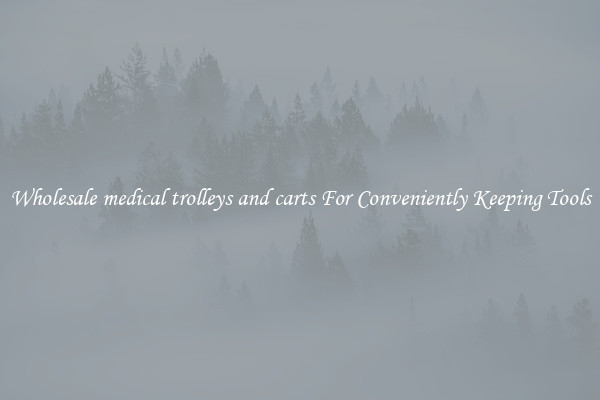 Wholesale medical trolleys and carts For Conveniently Keeping Tools