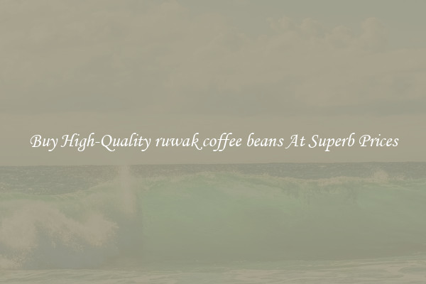 Buy High-Quality ruwak coffee beans At Superb Prices