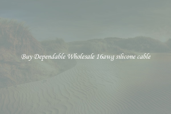 Buy Dependable Wholesale 16awg silicone cable
